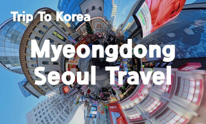 [360 Trip to Korea] Myeongdong Seoul 🇰🇷 Korea’s Street Food & K-Beauty Night Paradise