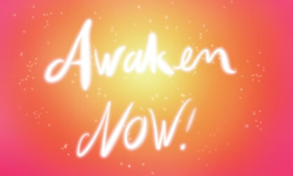 Awaken Now!