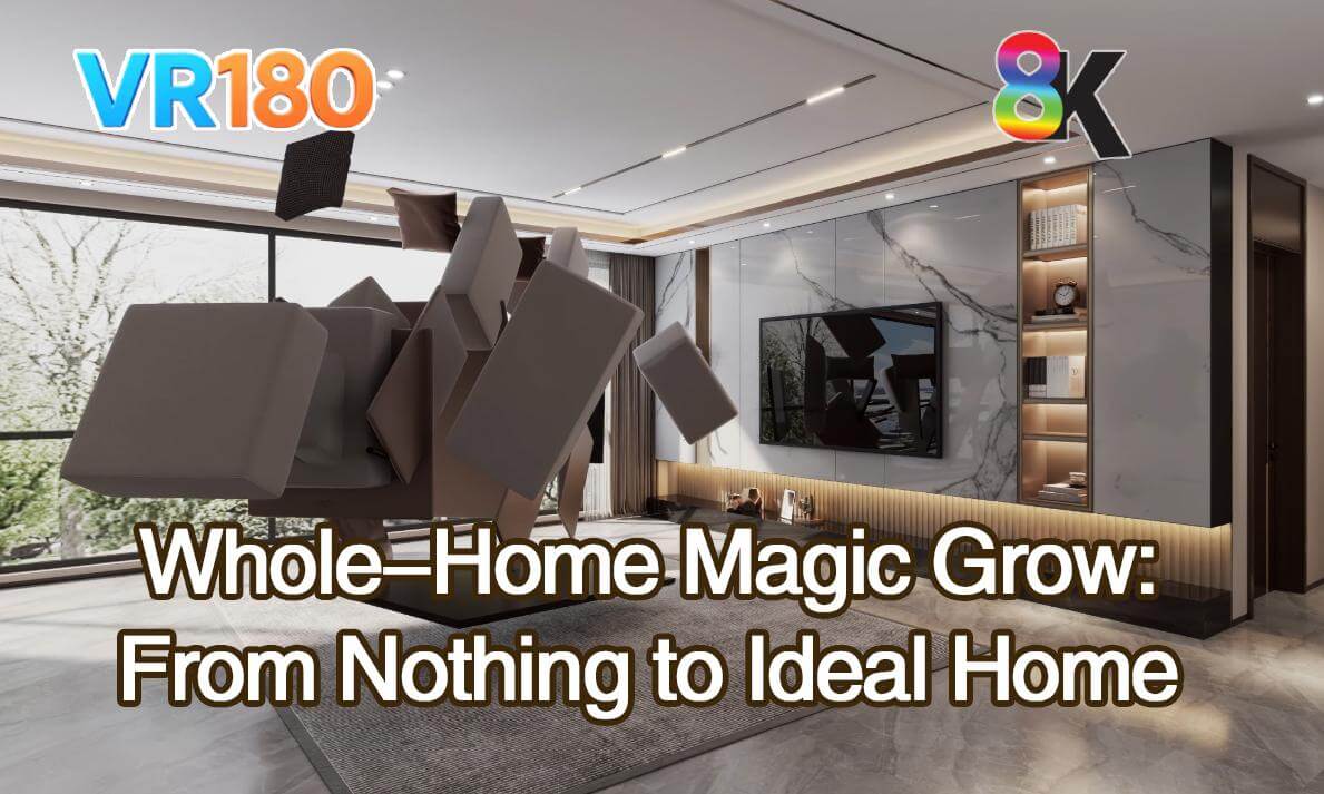 3DCG VR180 Whole-Home Magic Grow: From Nothing to Ideal Home(魔法生长,从无到有,打造理想家居)