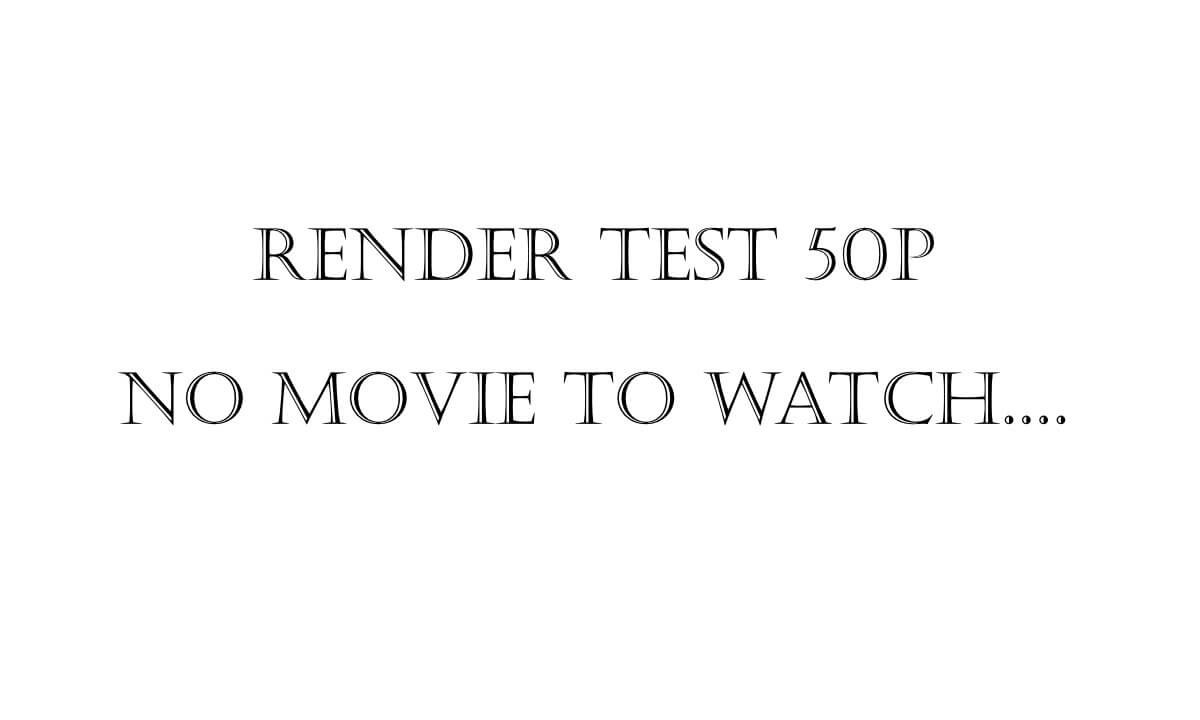 Rendertest50pNoMovieForWatching