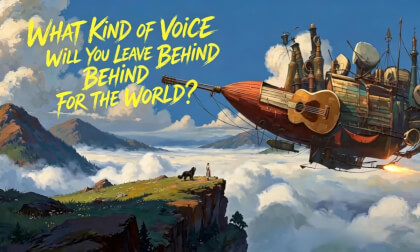 What kind of voice do you want to leave behind for the world?