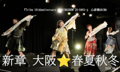新章 大阪⭐︎春夏秋冬　『Tribu 10thAnniversary ASOBIMASHOW'25-DAY1-』 心斎橋ANIMA