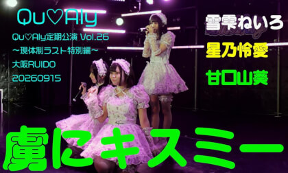 雪雫ねいろ、星乃怜愛、甘口山葵（Qu♡Aly）『虜にキスミー』　Qu♡Aly定期公演 Vol.26〜現体制ラスト特別編〜　大阪RUIDO 20260915