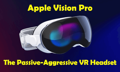 Apple Vision Pro: The Passive-Aggressive VR Headset Apple Vision Pro: The Passive-Aggressive VR Headset