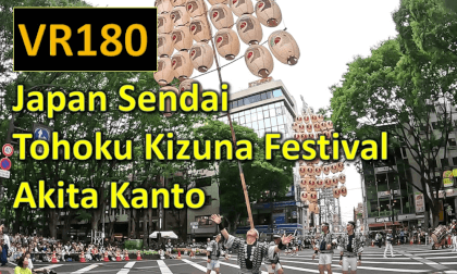 Japan Sendai Tohoku Kizuna Festival Akita Kanto VR Video Japan Sendai Tohoku Kizuna Festival Akita Kanto VR