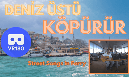 Street Song - Deniz Üstü Köpürür - 3D 180 VR