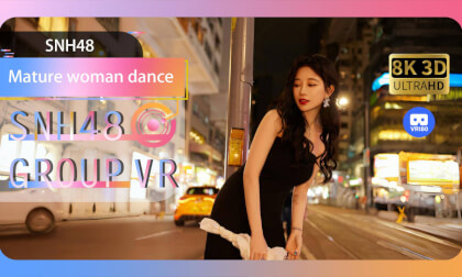 【VR8k 180】SNH48|Stage for mature girls glamour VR Video 【VR8k 180】SNH48|Stage for mature girls glamour VR