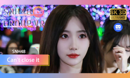 【VR8k 180】SNH48|Can't close it VR Video 【VR8k 180】SNH48|Can't close it VR