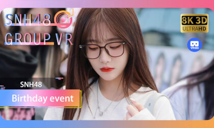 【VR8k 180】SNH48|Birthday event VR Video 【VR8k 180】SNH48|Birthday event VR