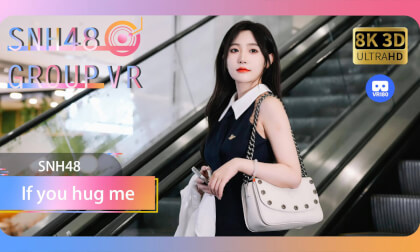 【VR8k 180】SNH48|If you hug me VR Video 【VR8k 180】SNH48|If you hug me VR