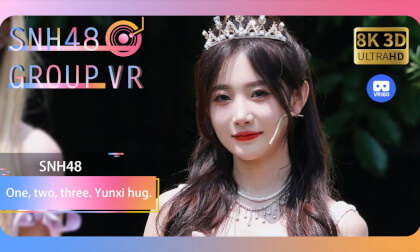 【VR8k 180】SNH48｜One, two, three. Yunxi hug