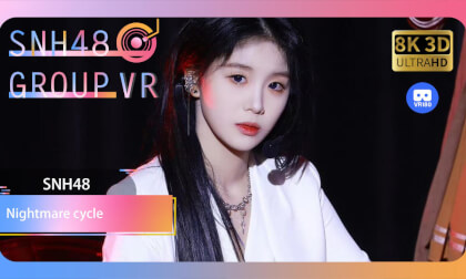 【VR8k 180】SNH48|Nightmare cycle VR Video 【VR8k 180】SNH48|Nightmare cycle VR