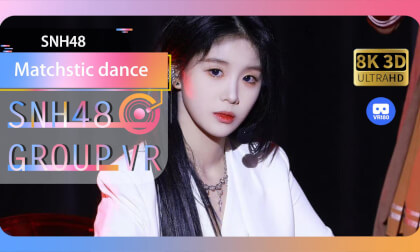 【VR8k 180】SNH48|Matchstic dance VR Video 【VR8k 180】SNH48|Matchstic dance VR