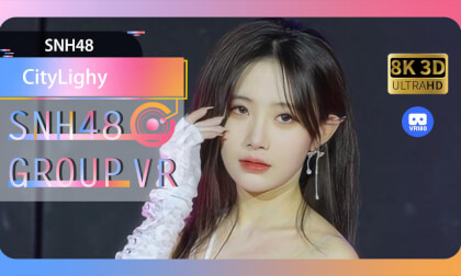 【VR8k 180】SNH48|CityLighy VR Video 【VR8k 180】SNH48|CityLighy VR