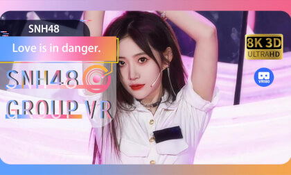 【VR8k 180】SNH48|Love is in danger. VR Video 【VR8k 180】SNH48|Love is in danger. VR