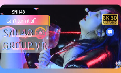 【VR8k 180】SNH48|Can't turn it off VR Video 【VR8k 180】SNH48|Can't turn it off VR
