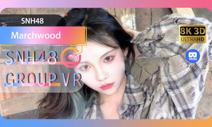 【VR8k 180】SNH48|Marchwood VR Video 【VR8k 180】SNH48|Marchwood VR
