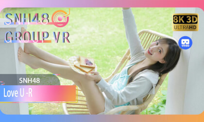 【VR8k 180】SNH48|Love U -R VR Video 【VR8k 180】SNH48|Love U -R VR