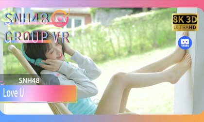 【VR8k 180】SNH48|Love U VR Video 【VR8k 180】SNH48|Love U VR