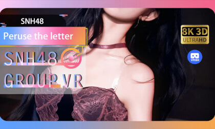 【VR8k 180】SNH48|Peruse the letter VR Video 【VR8k 180】SNH48|Peruse the letter VR