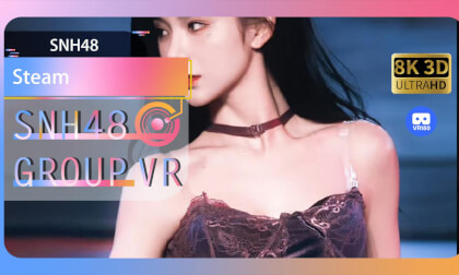 【VR8k 180】SNH48|Steam VR Video 【VR8k 180】SNH48|Steam VR