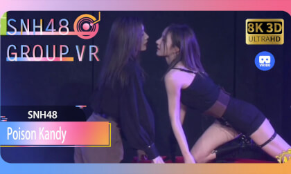 【VR8k 180】SNH48|Poison Kandy VR Video 【VR8k 180】SNH48|Poison Kandy VR