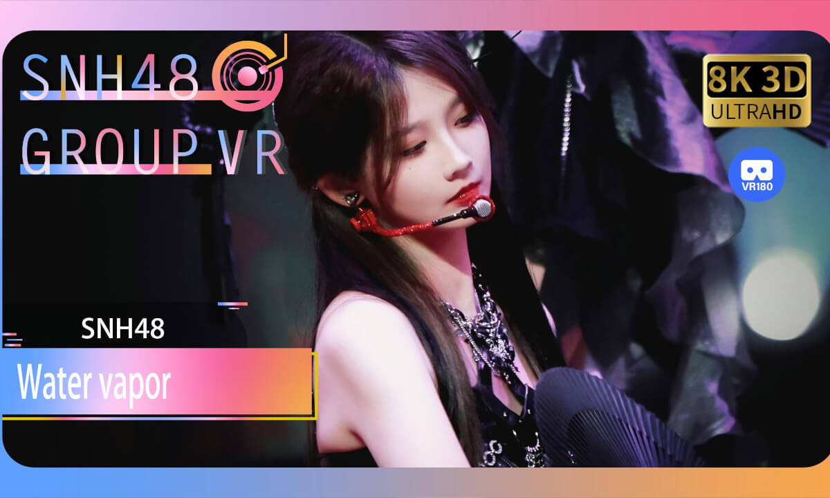 【VR8k 180】SNH48|Water vapor