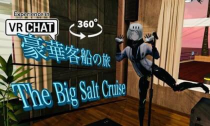 The Big Salt Cruise ~豪華客船の旅~ 360 VR Video The Big Salt Cruise ~豪華客船の旅~ 360 VR