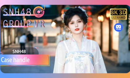 【VR8k 180】SNH48|Case handle VR Video 【VR8k 180】SNH48|Case handle VR