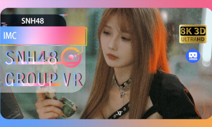 【VR8k 180】SNH48|IMC VR Video 【VR8k 180】SNH48|IMC VR