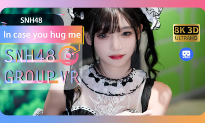 【VR8k 180】SNH48|In case you hug me VR Video 【VR8k 180】SNH48|In case you hug me VR