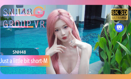 【VR8k 180】SNH48|Just a little bit short-M VR Video 【VR8k 180】SNH48|Just a little bit short-M VR