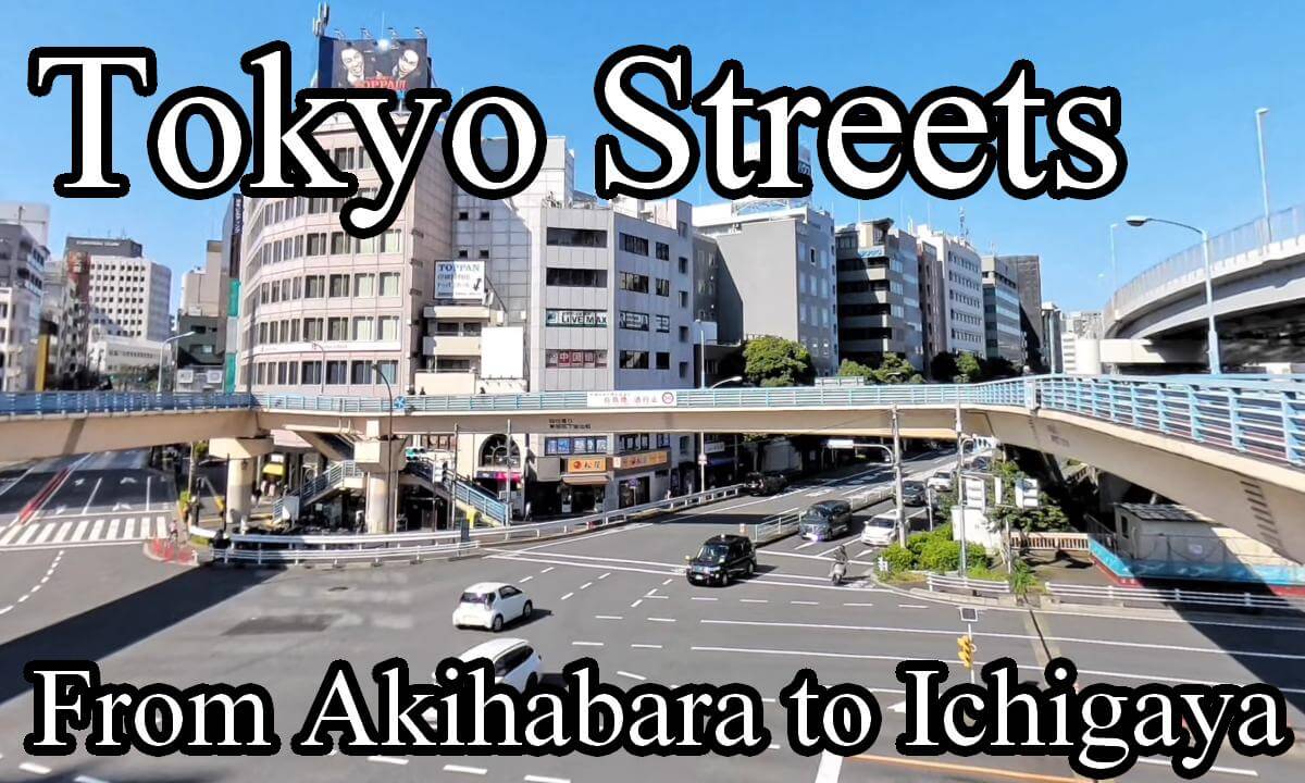 Tokyo Streets : From Akihabara to Ichigaya Part.2
