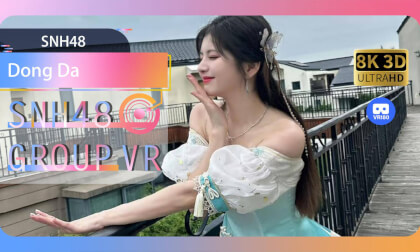 【VR8k 180】SNH48|Dong Da VR Video 【VR8k 180】SNH48|Dong Da VR