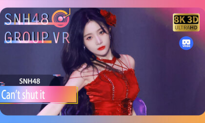【VR8k 180】SNH48|Can't shut it VR Video 【VR8k 180】SNH48|Can't shut it VR