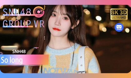 【VR8k 180】SNH48|So long VR Video 【VR8k 180】SNH48|So long VR