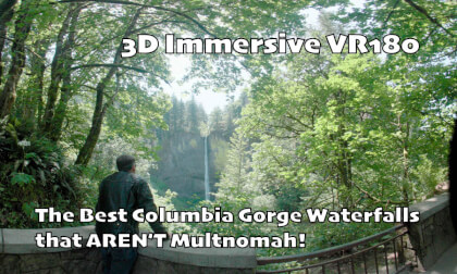 8K Immersive VR180: The Best Waterfalls of the Columbia River Gorge - That aren't Multnomah! 8K Immersive VR180: The Best Waterfalls of the Columbia River Gorge - That aren't Multnomah!